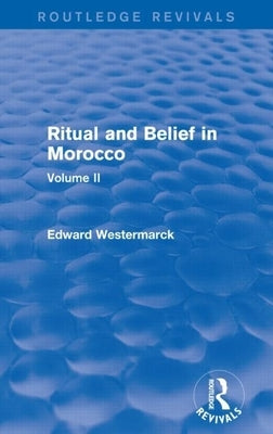 Ritual and Belief in Morocco: Vol. II (Routledge Revivals) by Westermarck, Edward