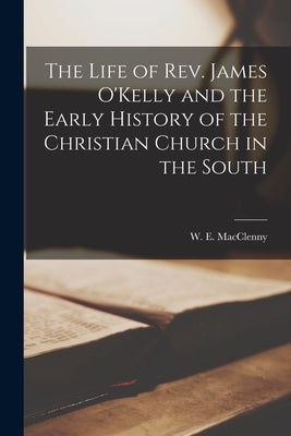 The Life of Rev. James O'Kelly and the Early History of the Christian Church in the South by Macclenny, W. E. (Wilbur Earnest) 18