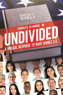 Undivided: A Biblical Response to What Divides U.S. by Clemons, Charles