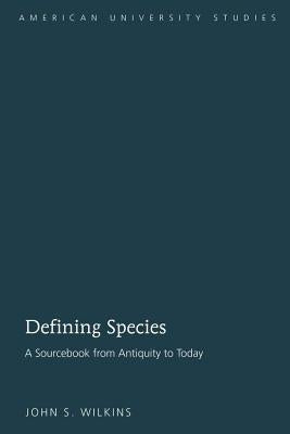 Defining Species: A Sourcebook from Antiquity to Today by Wilkins, John S.
