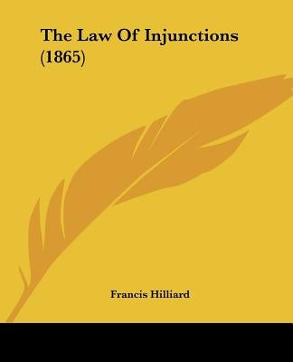 The Law Of Injunctions (1865) by Hilliard, Francis