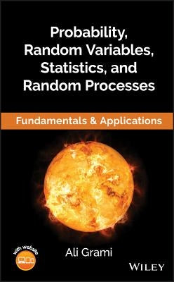 Probability, Random Variables, Statistics, and Random Processes: Fundamentals & Applications by Grami, Ali