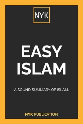 NYK - Easy Islam: A sound summary of Islam. by Publication