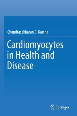 Cardiomyocytes in Health and Disease by Kartha, Chandrasekharan C.