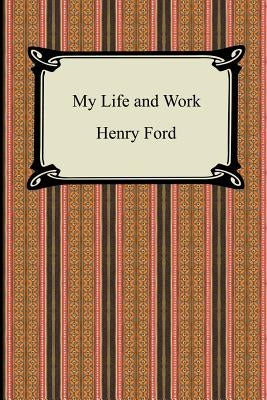 My Life and Work (The Autobiography of Henry Ford) by Ford, Henry