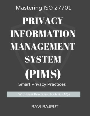 Mastering ISO 27701: Privacy Information Management System (PIMS): ISO 27701 Simplified: Privacy Management for the Real World The Privacy Playbook: I by Rajput, Ravi
