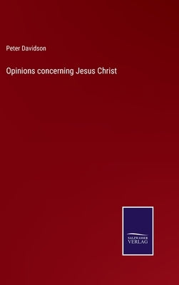 Opinions concerning Jesus Christ by Davidson, Peter
