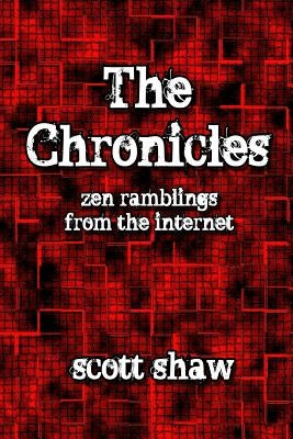 The Chronicles: Zen Ramblings from the Internet by Shaw, Scott