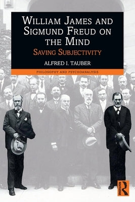 William James and Sigmund Freud on the Mind: Saving Subjectivity by Tauber, Alfred I.