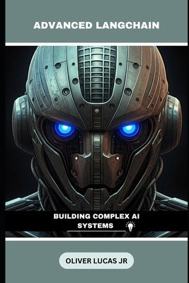 Advanced Langchain: Building Complex AI Systems by Lucas, Oliver, Jr.