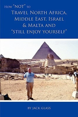 How Not to Travel North Africa, Middle East, Israel and Malta and Still Enjoy Yourself by Glass, Jack