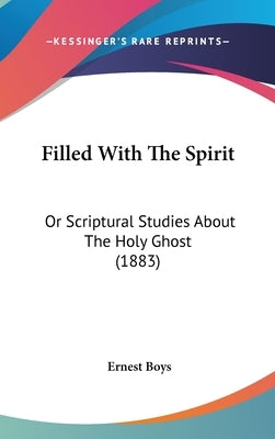 Filled With The Spirit: Or Scriptural Studies About The Holy Ghost (1883) by Boys, Ernest