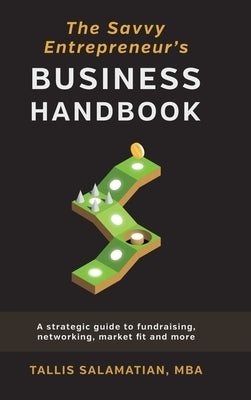 The Savvy Entrepreneur's Business Handbook: A Strategic Guide to Fundraising, Networking, Market Fit and More by Salamatian, Tallis