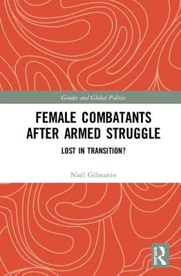 Female Combatants After Armed Struggle: Lost in Transition? by Gilmartin, Niall