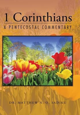 1 Corinthians: A Pentecostal Commentary by Sadiku, Matthew N. O.