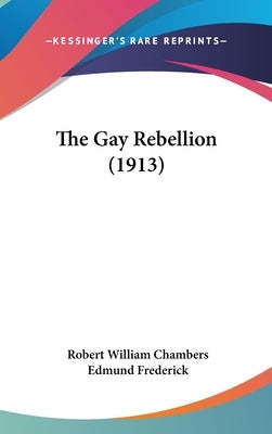 The Gay Rebellion (1913) by Chambers, Robert William
