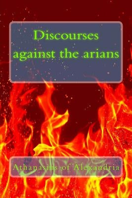Discourses against the arians by Athanasius of Alexandria