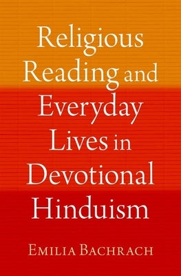 Religious Reading and Everyday Lives in Devotional Hinduism by Bachrach, Emilia
