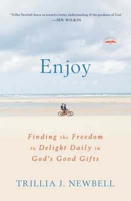Enjoy: Finding the Freedom to Delight Daily in God's Good Gifts by Newbell, Trillia J.