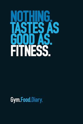 Gym Food Diary: Nothing Tastes as Good as Fitness by Worx, The Book