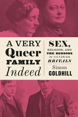 A Very Queer Family Indeed: Sex, Religion, and the Bensons in Victorian Britain by Goldhill, Simon