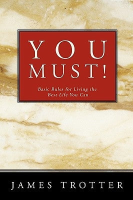 You Must!: Basic Rules for Living the Best Life You Can by James Trotter, Trotter