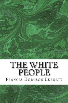 The White People: (Frances Hodgson Burnett Classics Collection) by Hodgson Burnett, Frances