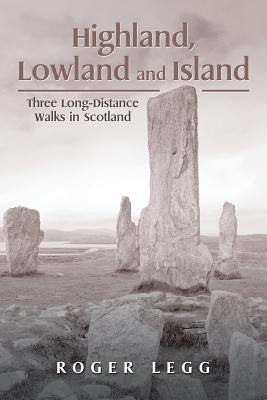 Highland, Lowland and Island: Three Long-Distance Walks in the Scotland by Legg, Roger