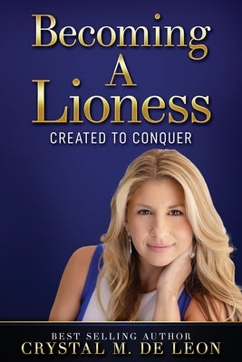Becoming A Lioness: Created To Conquer by de Leon, Crystal