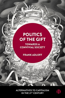 Politics of the Gift: Towards a Convivial Society by Adloff, Frank