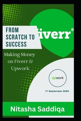 From Scratch to Success: Making Money on Fiverr and Upwork by Saddiqa, Nitasha