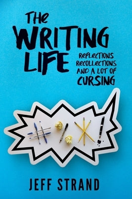 The Writing Life: Reflections, Recollections, And a Lot of Cursing by Strand, Jeff