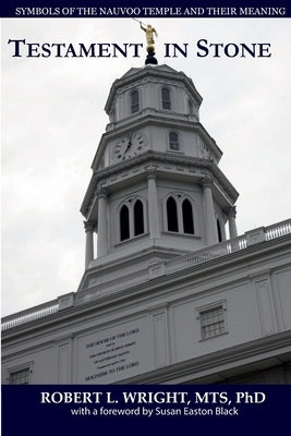 Testament in Stone: Symbols of the Nauvoo Temple and Their Meaning by Wright, Mts