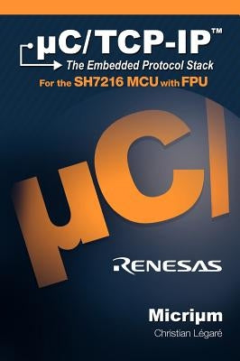 uC/TCP-IP: The Embedded Protocol Stack and the Renesas SH7216 by Légaré, Christian