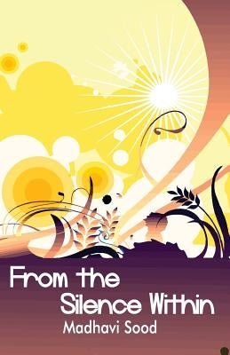 From The Silence Within by Sood, Madhavi Sood