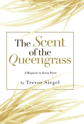 The Scent of the Queengrass: A Requiem in Seven Parts by Siegel, Trevor