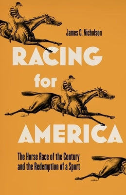 Racing for America: The Horse Race of the Century and the Redemption of a Sport by Nicholson, James C.