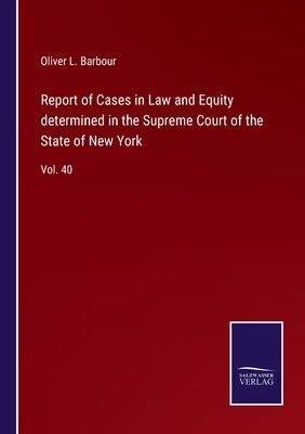Report of Cases in Law and Equity determined in the Supreme Court of the State of New York: Vol. 40 by Barbour, Oliver L.