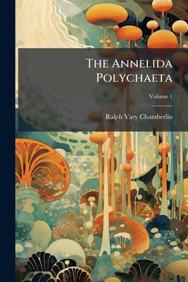 The Annelida Polychaeta; Volume 1 by Chamberlin, Ralph Vary