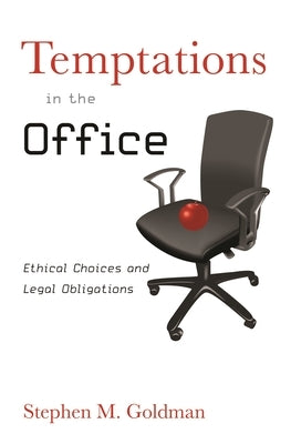 Temptations in the Office: Ethical Choices and Legal Obligations by Goldman, Stephen M.
