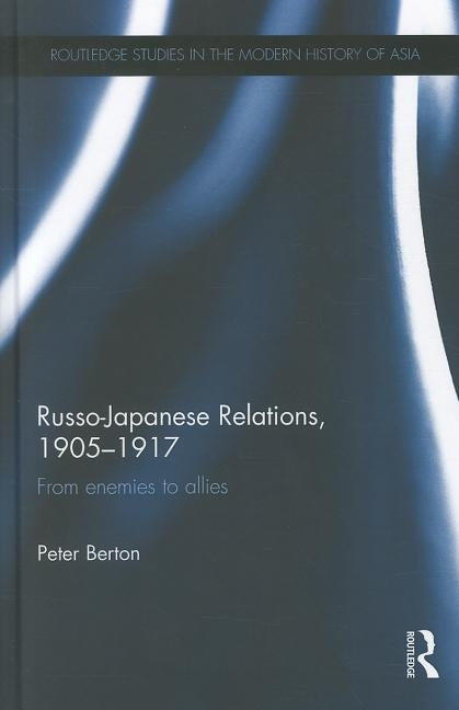 Russo-Japanese Relations, 1905-17: From Enemies to Allies by Berton, Peter