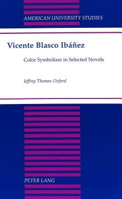 Vicente Blasco Ibáñez: Color Symbolism in Selected Novels by Oxford, Jeffrey Thomas