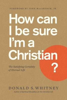How Can I Be Sure I'm a Christian?: The Satisfying Certainty of Eternal Life by Whitney, Donald S.