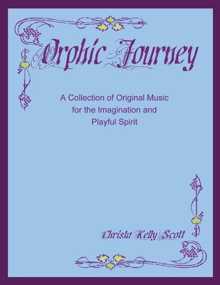 Orphic Journey: A Collection of Original Music for the Imagination and Playful Spirit by Scott, Christa