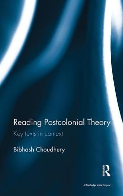 Reading Postcolonial Theory: Key Texts in Context by Choudhury, Bibhash