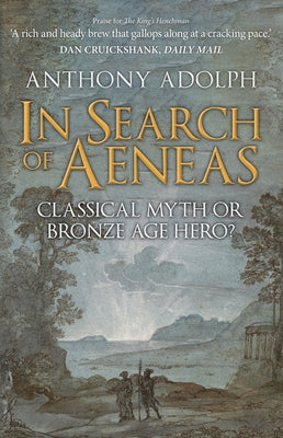 In Search of Aeneas: Classical Myth or Bronze Age Hero? by Adolph, Anthony