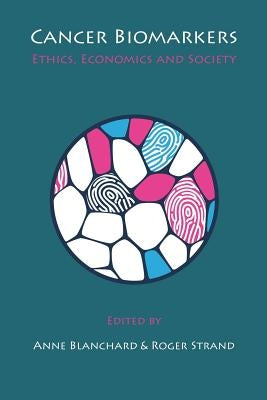 Cancer Biomarkers: Ethics, Economics and Society by Blanchard, Anne