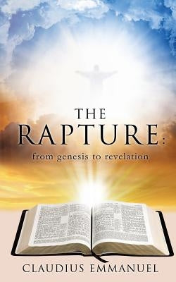 The RAPTURE: from genesis to revelation by Emmanuel, Claudius