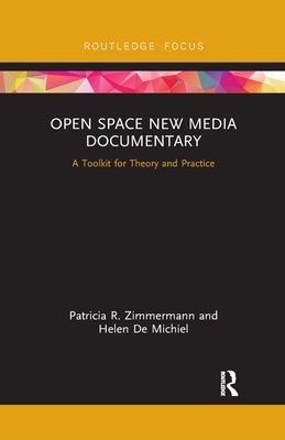 Open Space New Media Documentary: A Toolkit for Theory and Practice by Zimmermann, Patricia R.