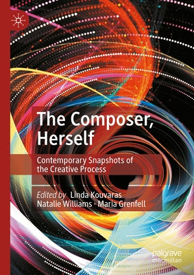 The Composer, Herself: Contemporary Snapshots of the Creative Process by Kouvaras, Linda